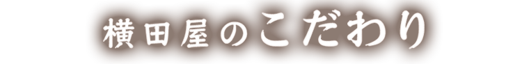 横田屋のこだわり