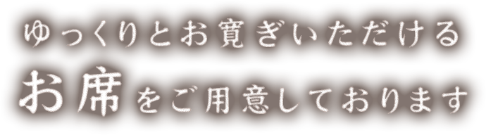 ゆっくりとお寛ぎいただけるお席